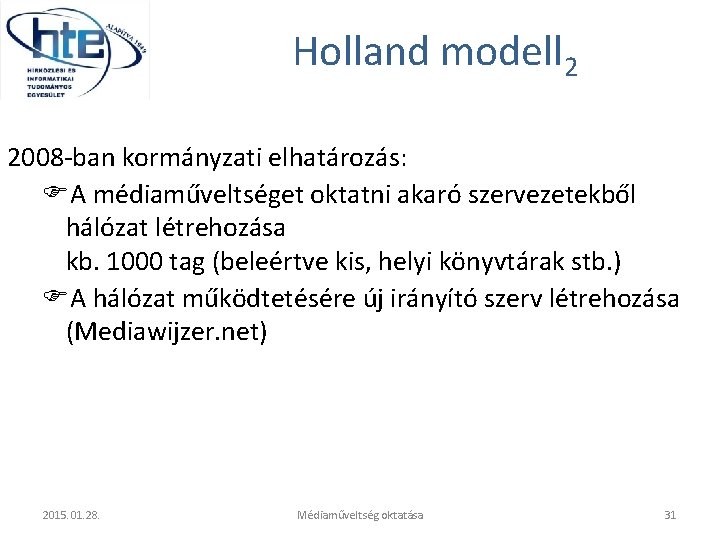 Holland modell 2 2008 -ban kormányzati elhatározás: A médiaműveltséget oktatni akaró szervezetekből hálózat létrehozása