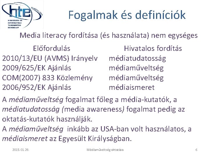 Fogalmak és definíciók Media literacy fordítása (és használata) nem egységes Előfordulás Hivatalos fordítás 2010/13/EU