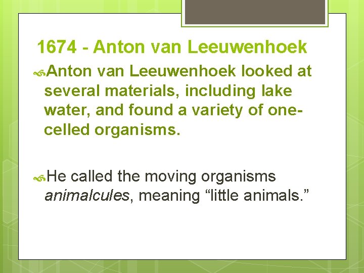 1674 - Anton van Leeuwenhoek looked at several materials, including lake water, and found