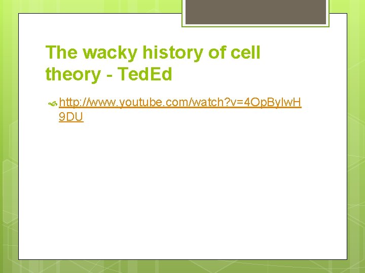 The wacky history of cell theory - Ted. Ed http: //www. youtube. com/watch? v=4