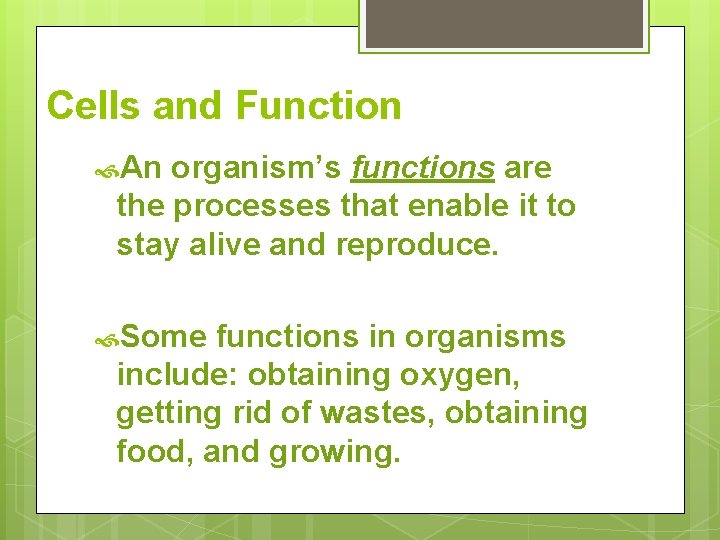 Cells and Function An organism’s functions are the processes that enable it to stay