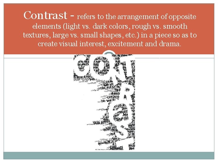 Contrast - refers to the arrangement of opposite elements (light vs. dark colors, rough