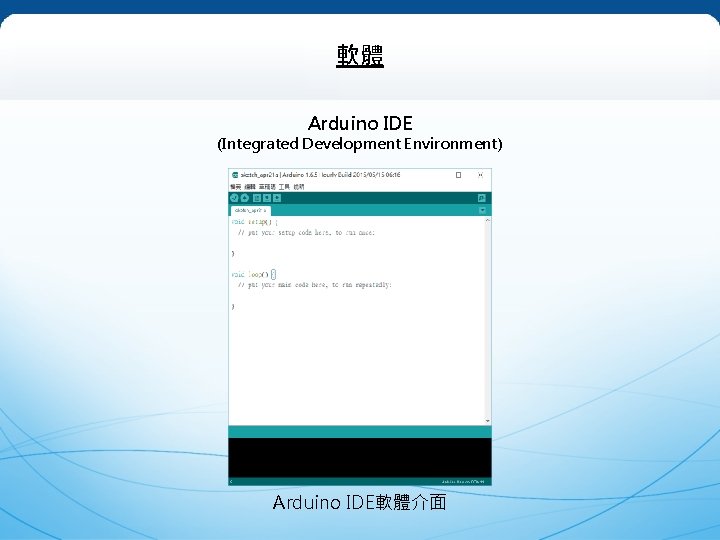 軟體 Arduino IDE (Integrated Development Environment) Arduino IDE軟體介面 軟體 Arduino IDE (Integrated Development Environment) Arduino IDE軟體介面