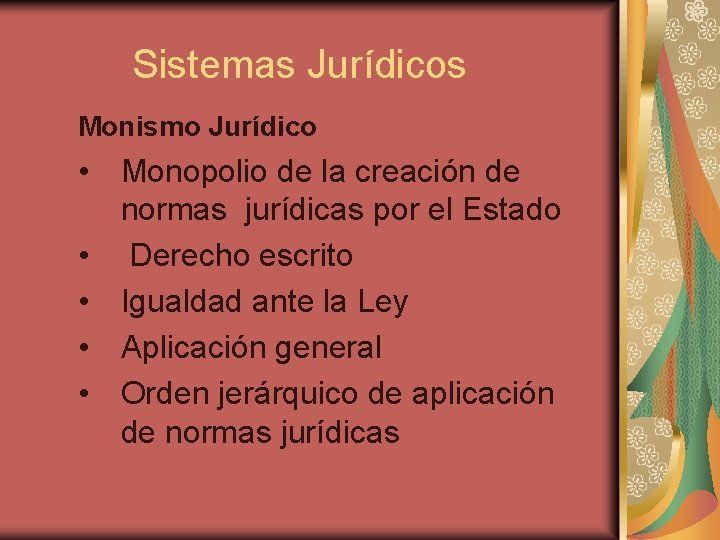 Sistemas Jurídicos Monismo Jurídico • Monopolio de la creación de normas jurídicas por el