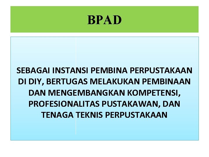 BPAD SEBAGAI INSTANSI PEMBINA PERPUSTAKAAN DI DIY, BERTUGAS MELAKUKAN PEMBINAAN DAN MENGEMBANGKAN KOMPETENSI, PROFESIONALITAS