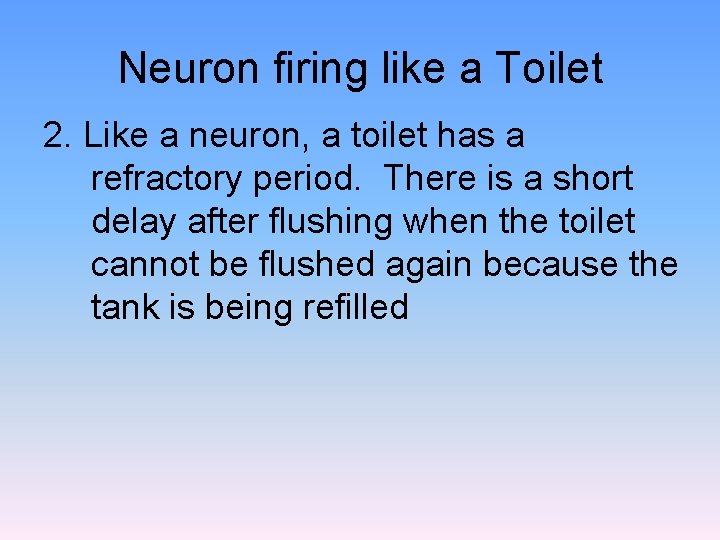 Neuron firing like a Toilet 2. Like a neuron, a toilet has a refractory