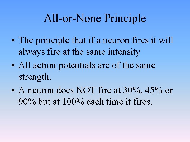 All-or-None Principle • The principle that if a neuron fires it will always fire