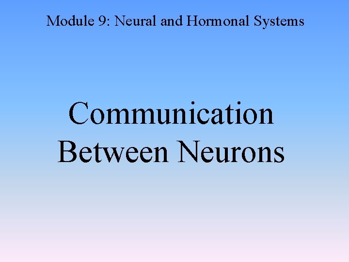 Module 9: Neural and Hormonal Systems Communication Between Neurons 