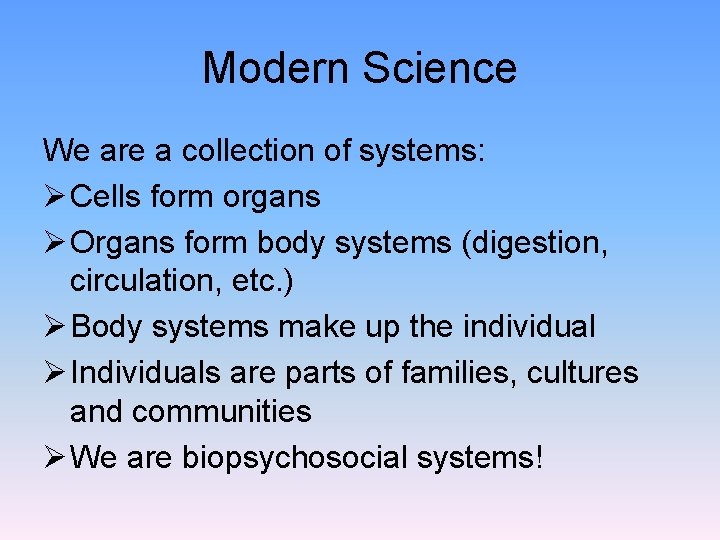 Modern Science We are a collection of systems: Ø Cells form organs Ø Organs