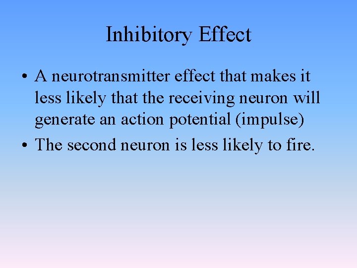 Inhibitory Effect • A neurotransmitter effect that makes it less likely that the receiving
