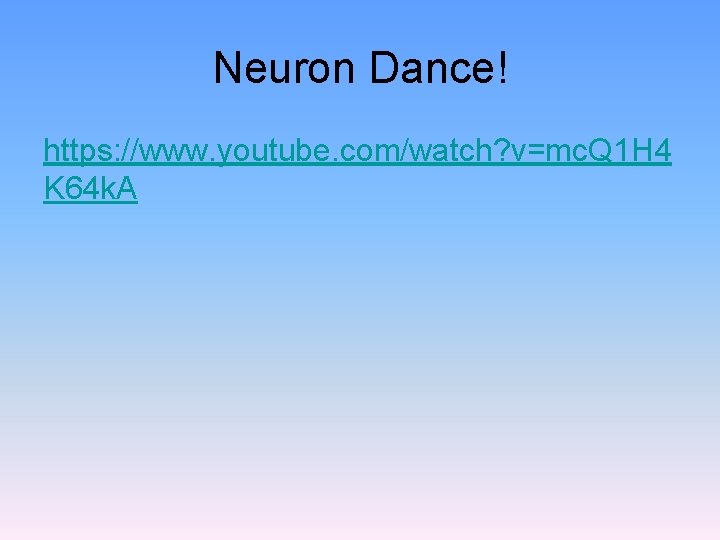 Neuron Dance! https: //www. youtube. com/watch? v=mc. Q 1 H 4 K 64 k.