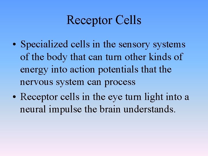 Receptor Cells • Specialized cells in the sensory systems of the body that can