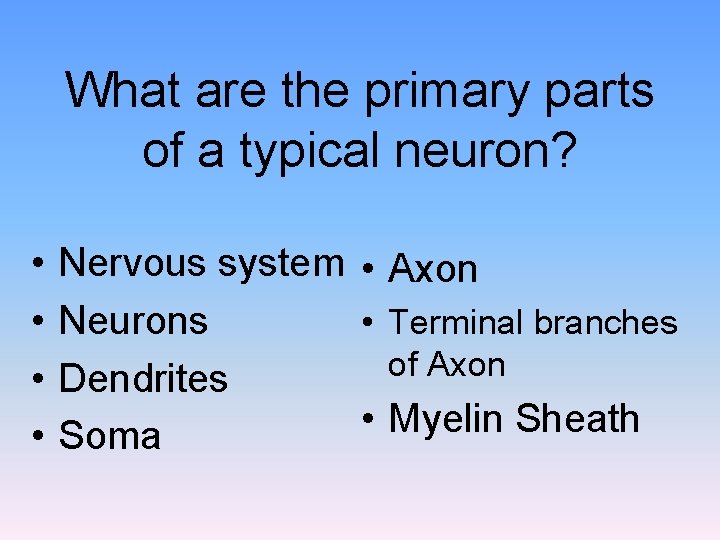 What are the primary parts of a typical neuron? • • Nervous system •