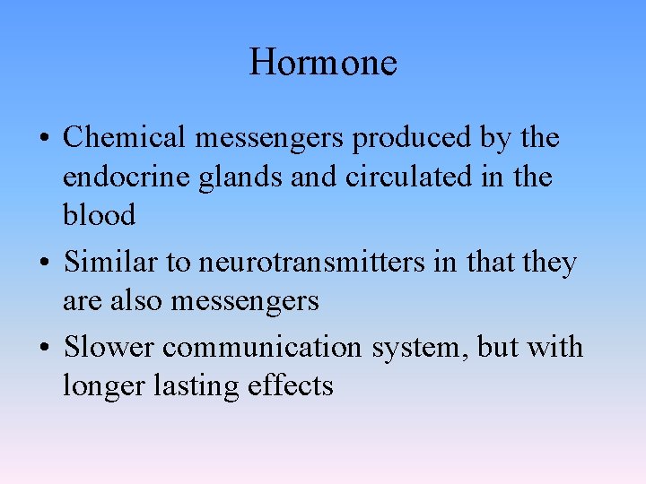 Hormone • Chemical messengers produced by the endocrine glands and circulated in the blood