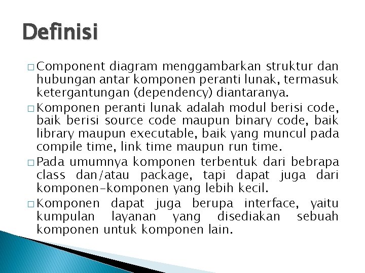 Definisi � Component diagram menggambarkan struktur dan hubungan antar komponen peranti lunak, termasuk ketergantungan Definisi � Component diagram menggambarkan struktur dan hubungan antar komponen peranti lunak, termasuk ketergantungan