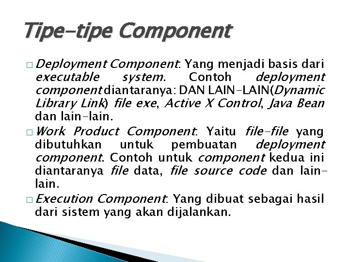 Tipe-tipe Component � Deployment Component: Yang menjadi basis dari executable system. Contoh deployment component Tipe-tipe Component � Deployment Component: Yang menjadi basis dari executable system. Contoh deployment component
