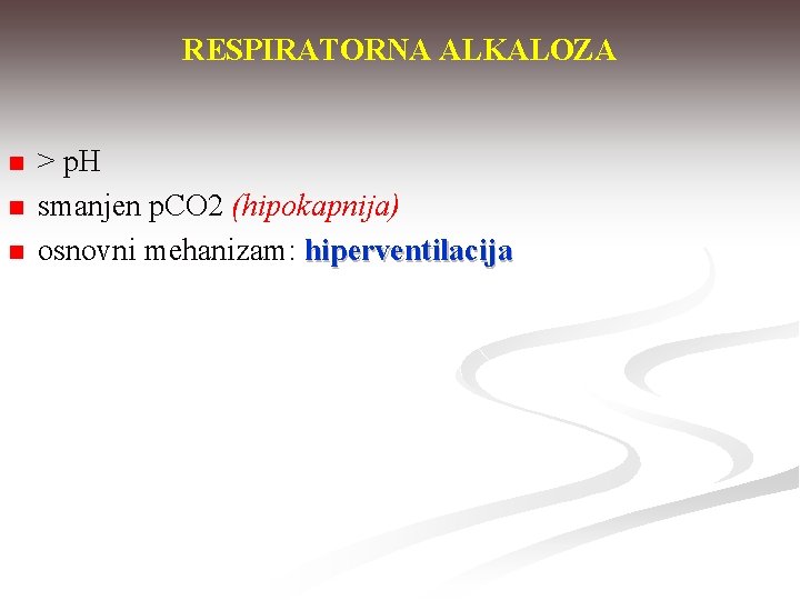 RESPIRATORNA ALKALOZA n n n > p. H smanjen p. CO 2 (hipokapnija) osnovni