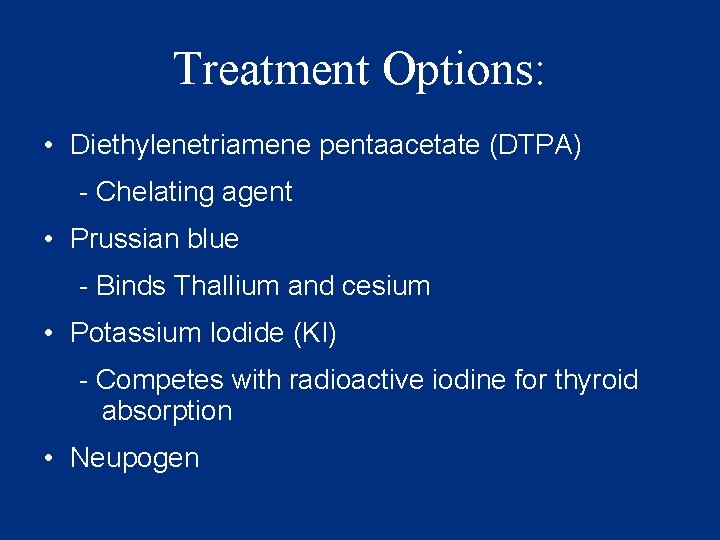Treatment Options: • Diethylenetriamene pentaacetate (DTPA) - Chelating agent • Prussian blue - Binds