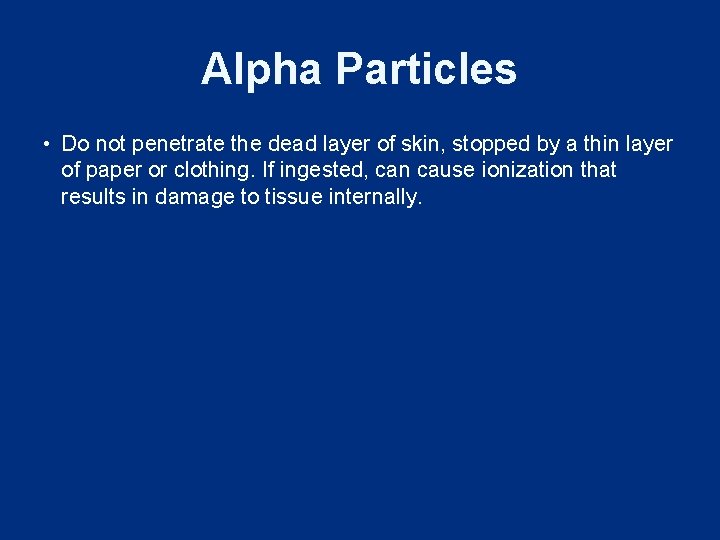 Alpha Particles • Do not penetrate the dead layer of skin, stopped by a