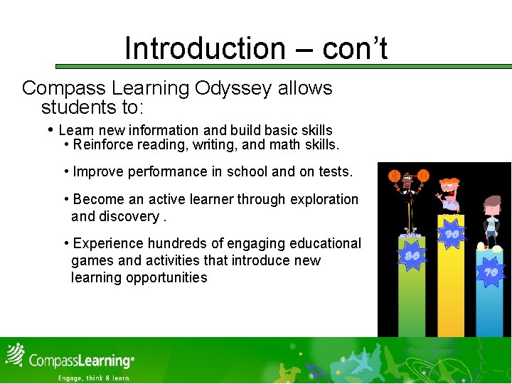 Introduction – con’t Compass Learning Odyssey allows students to: • Learn new information and