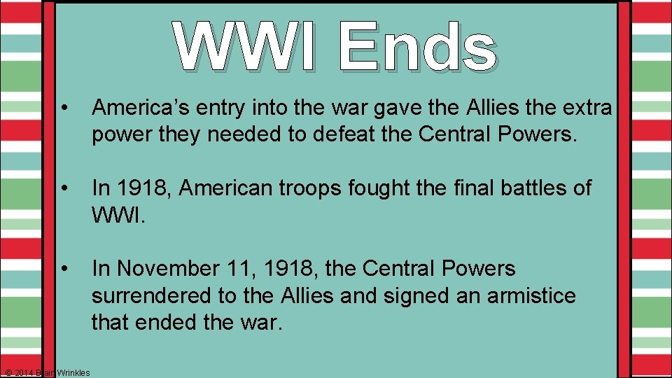 WWI Ends • America’s entry into the war gave the Allies the extra power