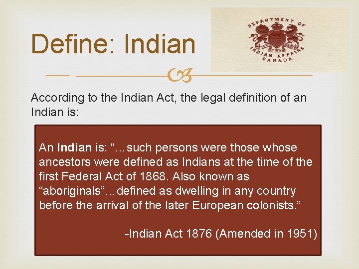 Define: Indian According to the Indian Act, the legal definition of an Indian is: