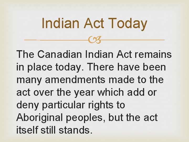 Indian Act Today The Canadian Indian Act remains in place today. There have been