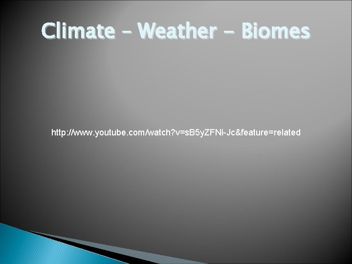 Climate – Weather - Biomes http: //www. youtube. com/watch? v=s. B 5 y. ZFNi-Jc&feature=related