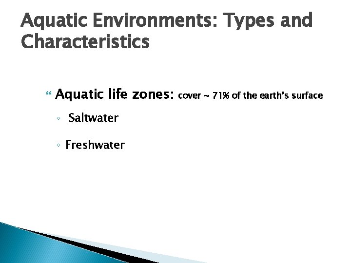 Aquatic Environments: Types and Characteristics Aquatic life zones: ◦ Saltwater ◦ Freshwater cover ~