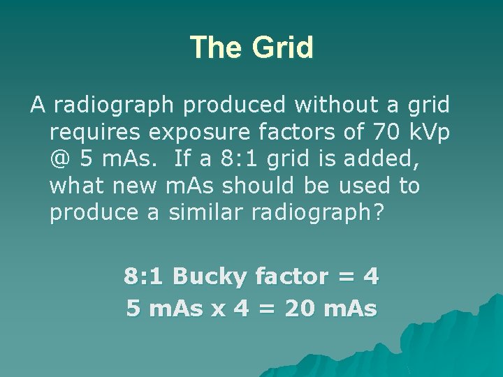 The Grid A radiograph produced without a grid requires exposure factors of 70 k.