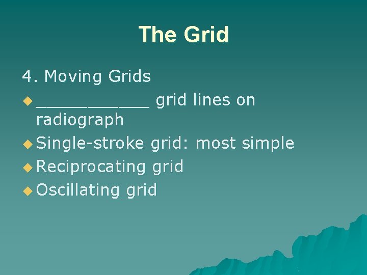 The Grid 4. Moving Grids u ______ grid lines on radiograph u Single-stroke grid: