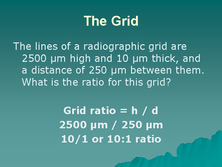 The Grid The lines of a radiographic grid are 2500 µm high and 10