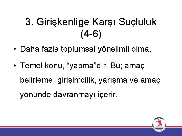 3. Girişkenliğe Karşı Suçluluk (4 -6) • Daha fazla toplumsal yönelimli olma, • Temel