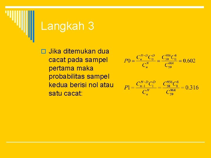 Langkah 3 o Jika ditemukan dua cacat pada sampel pertama maka probabilitas sampel kedua