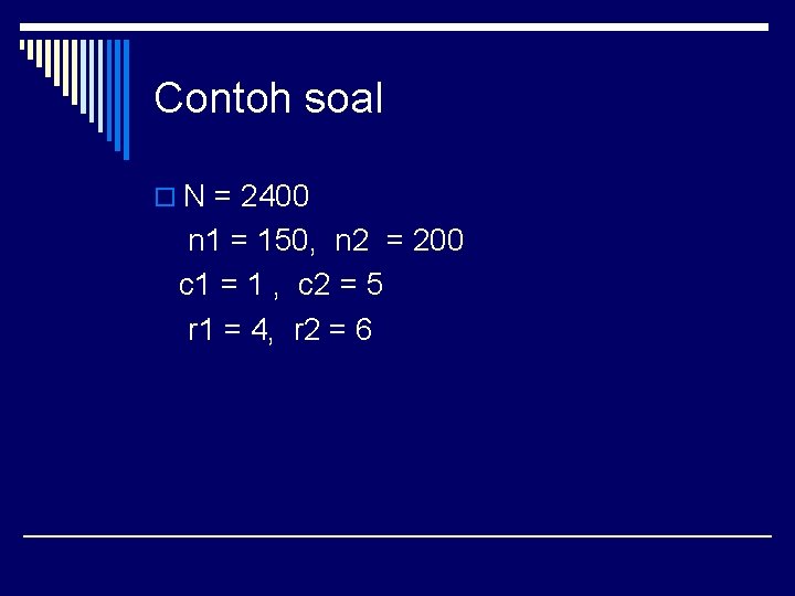 Contoh soal o N = 2400 n 1 = 150, n 2 = 200