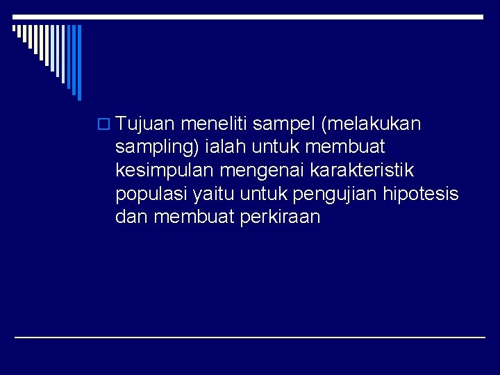 o Tujuan meneliti sampel (melakukan sampling) ialah untuk membuat kesimpulan mengenai karakteristik populasi yaitu