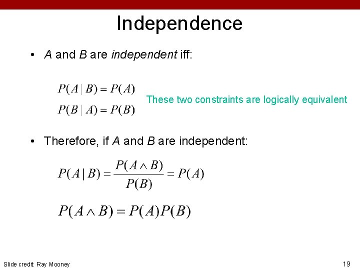 Independence • A and B are independent iff: These two constraints are logically equivalent