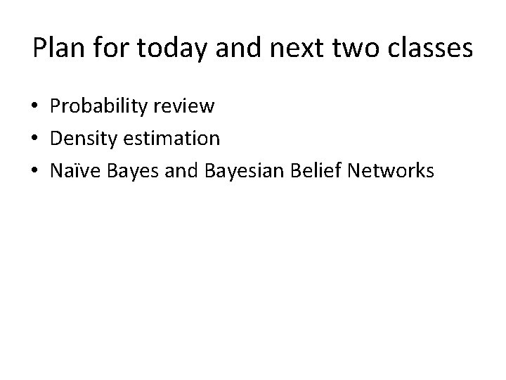Plan for today and next two classes • Probability review • Density estimation •