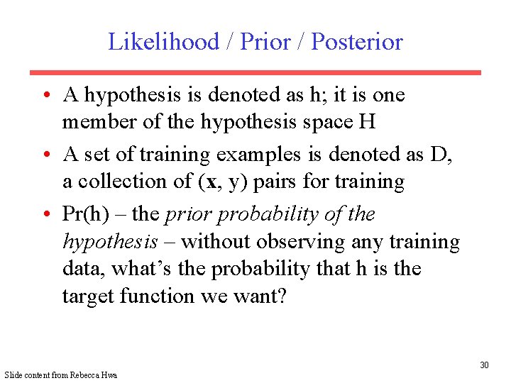 Likelihood / Prior / Posterior • A hypothesis is denoted as h; it is