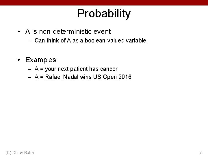 Probability • A is non-deterministic event – Can think of A as a boolean-valued
