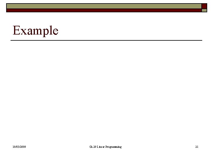 Example 18/03/2009 Ch. 29 Linear Programming 21 Example 18/03/2009 Ch. 29 Linear Programming 21