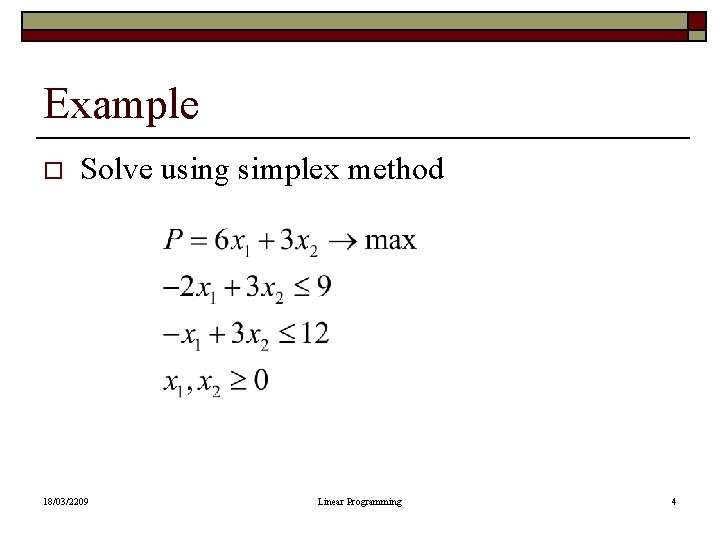 Example o Solve using simplex method 18/03/2209 Linear Programming 4 Example o Solve using simplex method 18/03/2209 Linear Programming 4