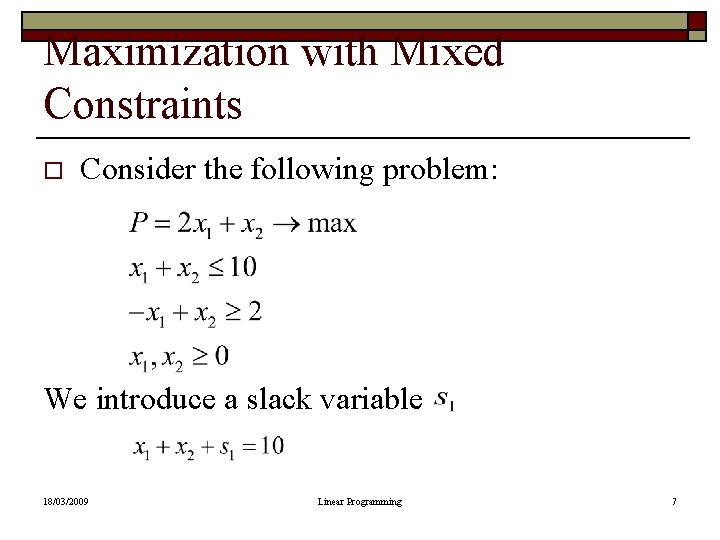 Maximization with Mixed Constraints o Consider the following problem: We introduce a slack variable Maximization with Mixed Constraints o Consider the following problem: We introduce a slack variable