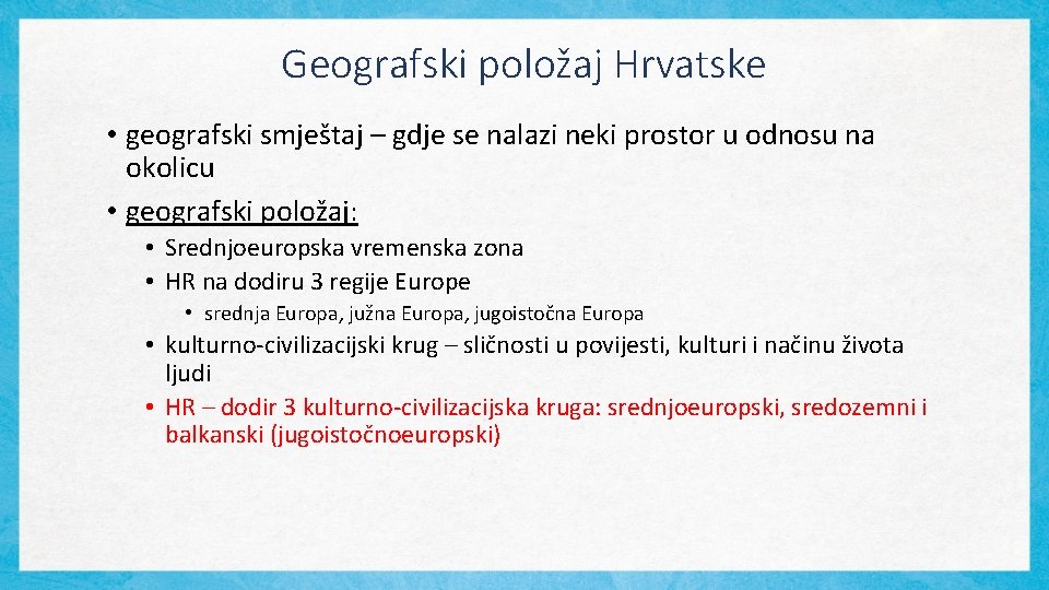 Geografski položaj Hrvatske • geografski smještaj – gdje se nalazi neki prostor u odnosu