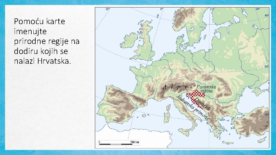 Pomoću karte imenujte prirodne regije na dodiru kojih se nalazi Hrvatska. 