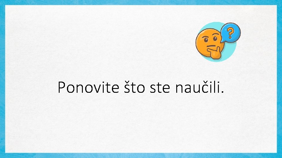 Ponovite što ste naučili. 