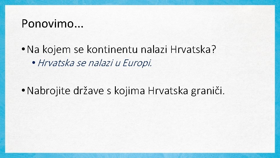 Ponovimo. . . • Na kojem se kontinentu nalazi Hrvatska? • Hrvatska se nalazi