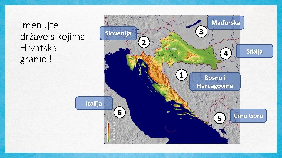 Imenujte države s kojima Hrvatska graniči! Slovenija 3 Mađarska 2 4 1 Italija 6