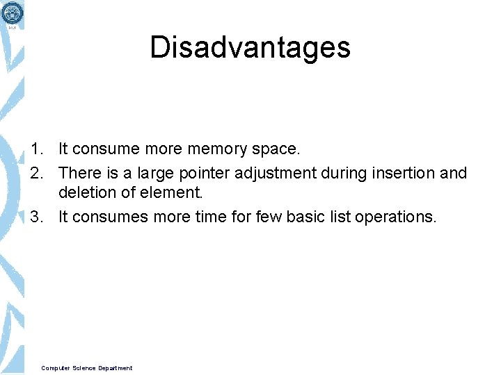 Disadvantages 1. It consume more memory space. 2. There is a large pointer adjustment