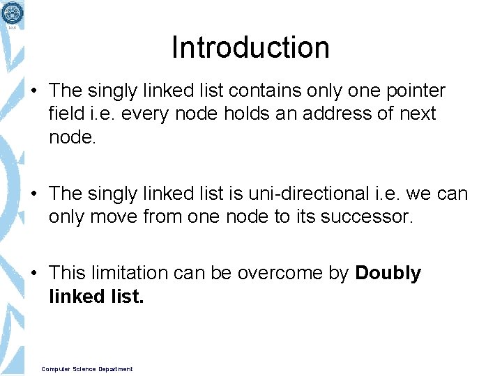 Introduction • The singly linked list contains only one pointer field i. e. every
